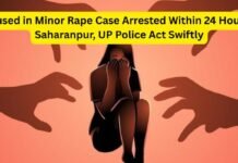 Accused in Minor Rape Case Arrested Within 24 Hours in Saharanpur, UP Police Act Swiftly Accused in Minor Rape Case Arrested Within 24 Hours in Saharanpur